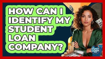 How Can I Identify My Student Loan Company?