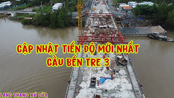 Cập nhật tiến độ cầu Bến Tre 3/ cầu Rạch Vong
