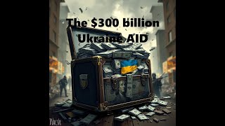 The Truth Behind the $300 Billion Ukraine aid