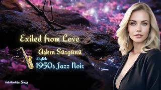Exiled From Love - Aşkın Sürgünü - 1950S English Jazz Noir Dostum Tube 2026