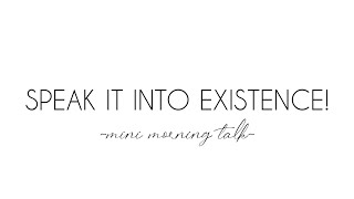SPEAK IT INTO EXISTENCE!! | Mini Morning Talk!!