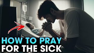 HOW To Pray For The Sick  What The Bible Says About Divine Healing