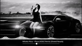 Mihaita Piticu  - Ploua XZEEZ Remix [Slowed Reverb]