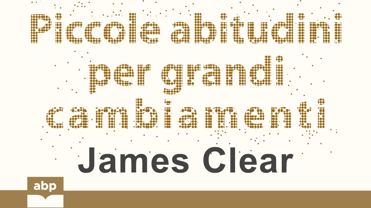 Piccole abitudini per grandi cambiamenti. Atomic Habits. James Clear. Audiolibro