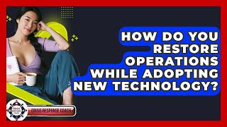 How Do You Restore Operations While Adopting New Technology? - Crisis Response Coach