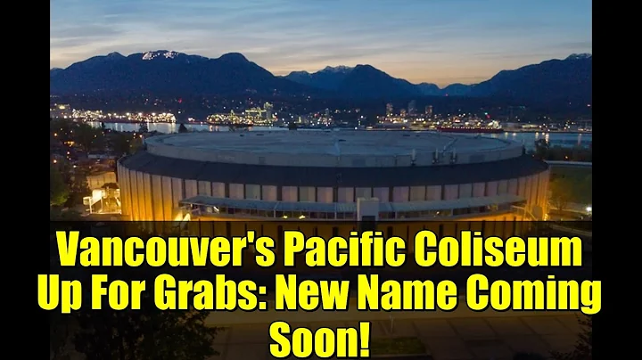Vancouver's Pacific Coliseum Up For Grabs: New Name Coming Soon!