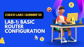 CSE421 LAB 1 (BASIC ROUTER CONFIGURATION) | SECTION 8 | SUMMER 2025