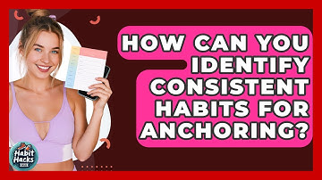 How Can You Identify Consistent Habits For Anchoring? - Habit Hacks Hub
