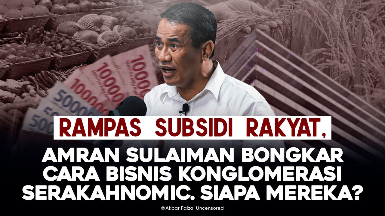 RAMPAS SUBSIDI RAKYAT, AMRAN SULAIMAN BONGKAR CARA BISNIS KONGLOMERASI SERAKAHNOMIC. SIAPA MEREKA?
