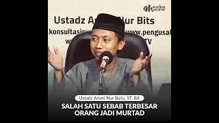SALAH SATU SEBAB TERBESAR ORANG JADI MURTAD - Ustadz Ammi Nur Baits, ST, BA