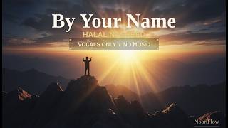 By Your Name | Halal Nasheed (Vocal Only / No Music) | NooriFlow