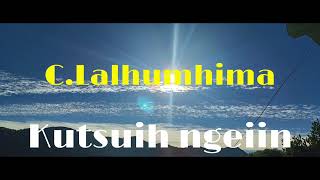 C.LALHUMHIMA || KUTSUIH NGEIIN.