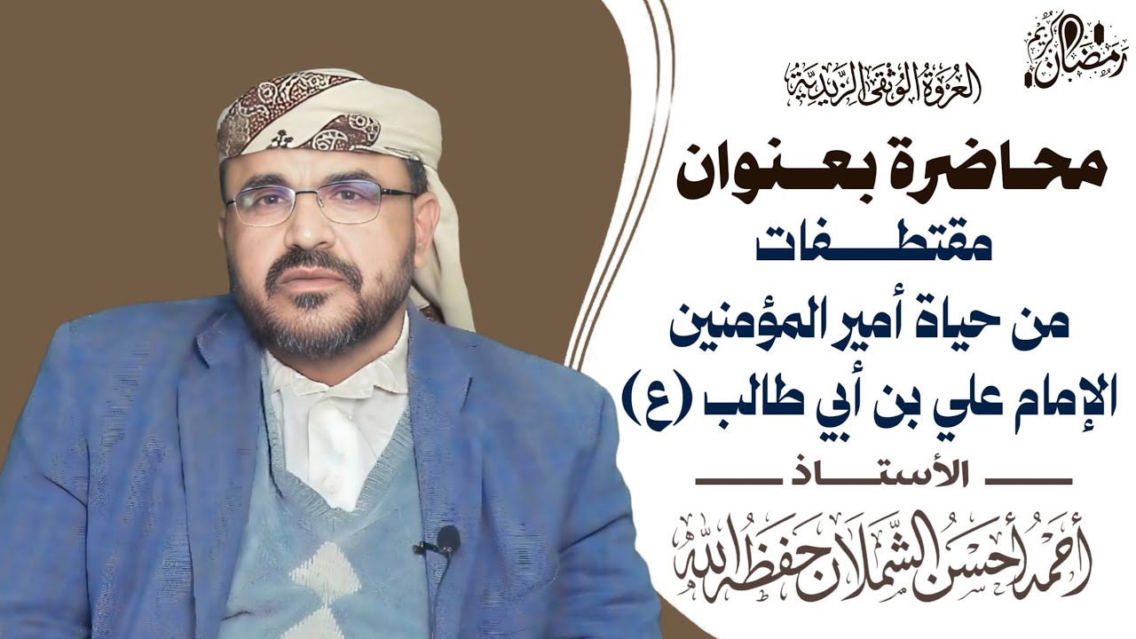 محاضرة بعنوان (مقتطفات من حياة أمير المؤمنين الإمام علي بن أبي طالب (ع)) للأستاذ - أحمد أحسن شملان