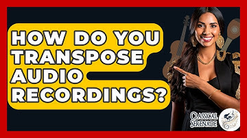 How Do You Transpose Audio Recordings? - Classical Serenade