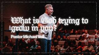 What is God Trying to Grow in You? - Michael Voll