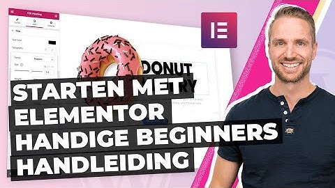 Starten met Elementor: Handige beginners handleiding