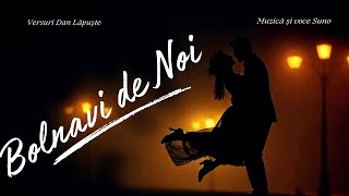 ,,Bolnavi De Noi- Versuri Dan Lăpuște. Muzică Și Voce Suno.