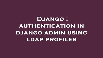 Django : authentication in django admin using ldap profiles