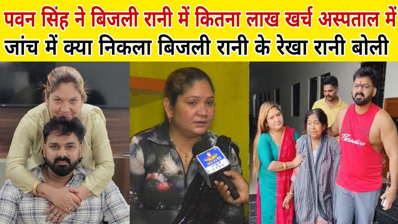 पवन सिंह ने बिजली रानी के अस्पताल में कितना खर्च किये जांच में क्या निकला बिजली चाची रेखा रानी बोली