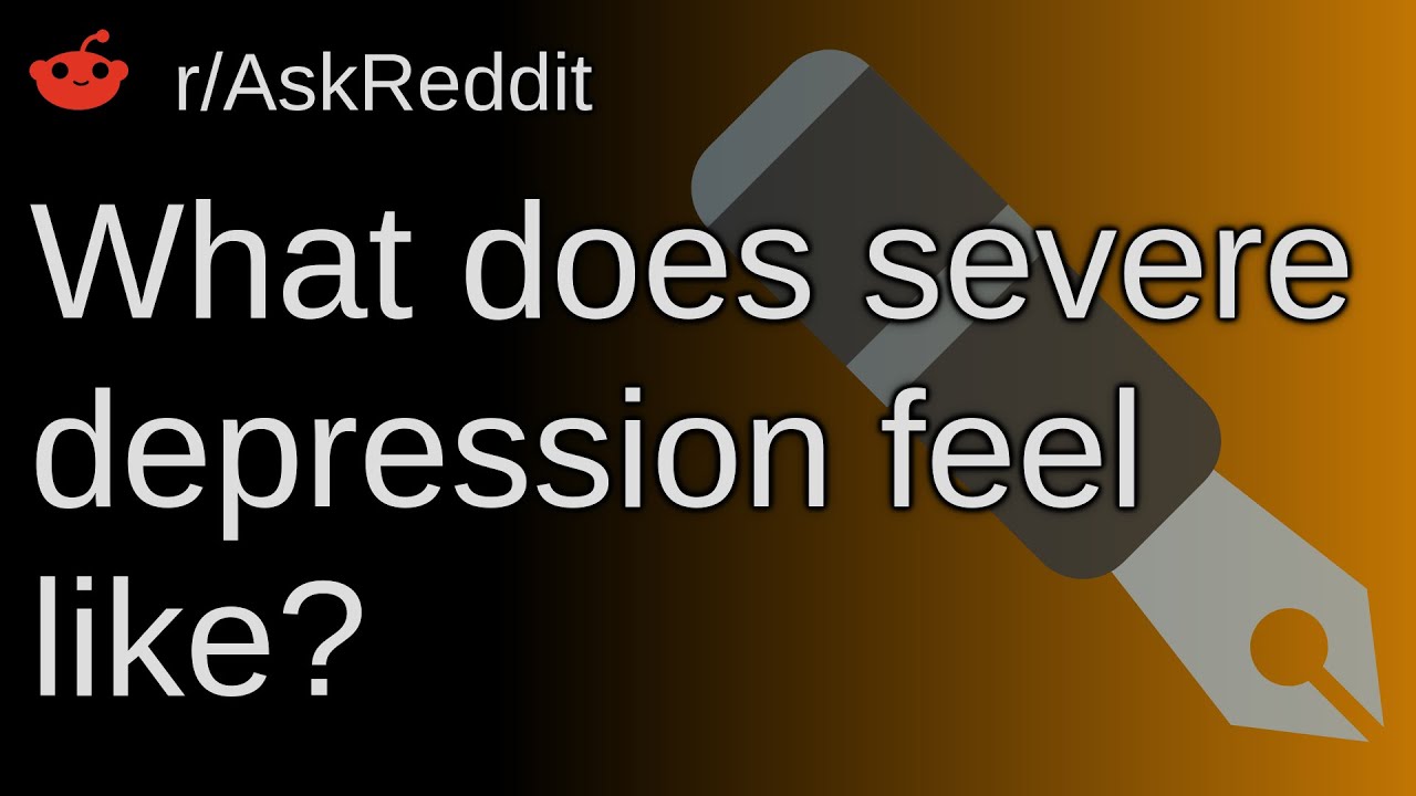 What Does Severe Depression Feel Like r AskReddit YouTube
