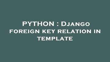 PYTHON : Django foreign key relation in template