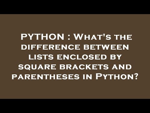 PYTHON : What's the difference between lists enclosed by square brackets and parentheses in Python?