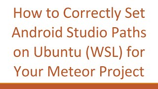 How to Correctly Set Android Studio Paths on Ubuntu (WSL) for Your Meteor Project