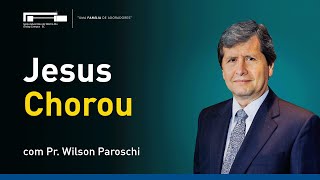 Jesus Chorou com Pr. Wilson Paroschi