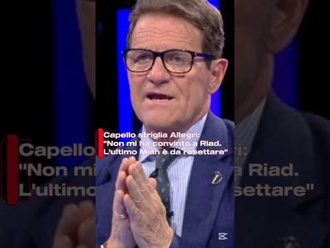 Video Capello striglia Allegri: Non mi ha convinto a Riad. L'ultimo Mian è da resettare