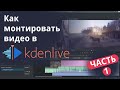 Как монтировать видео в KDENLIVE - часть 1