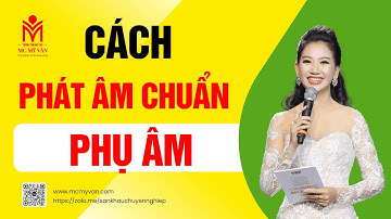 Cách phát âm phụ âm chuẩn xác trong Tiếng Việt - MC MỸ VÂN