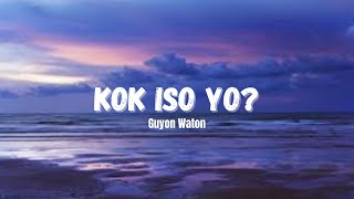 Kok Iso Yo  Guyon Waton lirik Dan Terjemahan