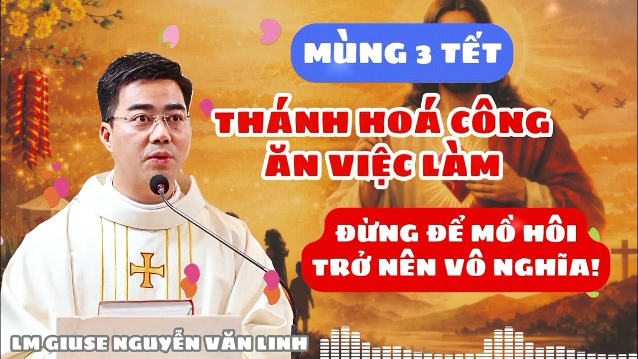 ĐỪNG ĐỂ MỒ HÔI TRỞ NÊN VÔ NGHĨA - Bài giảng rất hay ý nghĩa -Lm Giuse Nguyễn Văn Linh sống lời Chúa 