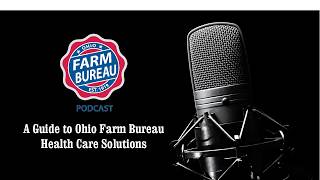 Ohio Farm Bureau Podcast: A Guide to Ohio Farm Bureau Health Care Solutions