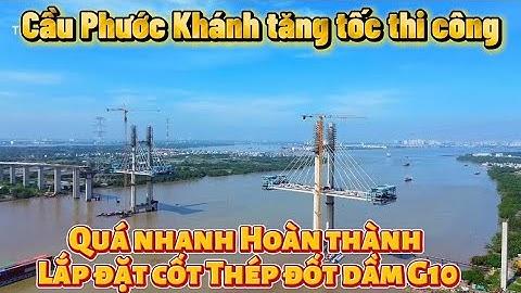Cầu Phước Khánh đẩy nhanh tiến độ thi công tất cả các hạng mục