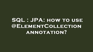 SQL : JPA: how to use @ElementCollection annotation?