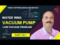 Three Step Problem Solving Method Part-10.1 Water Ring Vacuum Pump Low Vacuum Problem
