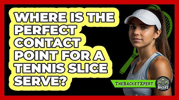 Where Is The Perfect Contact Point For A Tennis Slice Serve? - The Racket Xpert