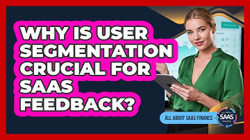 Why Is User Segmentation Crucial For SaaS Feedback?