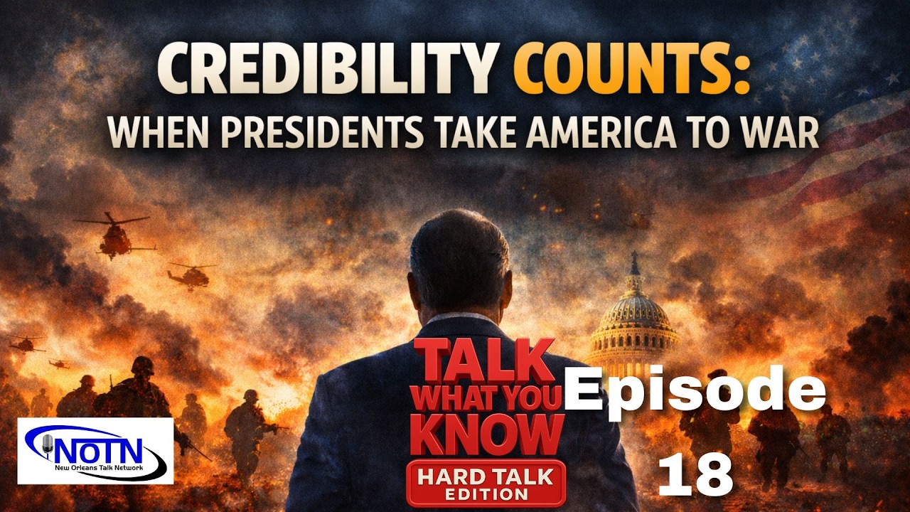 “Credibility Counts: When Presidents Take America to War” - Talk What You Know Ep 18
