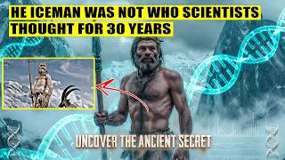 The Iceman Was NOT Who Scientists Thought For 30 Years — DNA Just Proved It