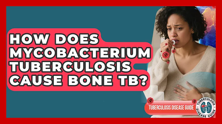 How Does Mycobacterium Tuberculosis Cause Bone TB? - Tuberculosis Disease Guide