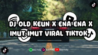 DJ OLD KEUN X ENA ENA X IMUT IMUT VIRAL TIKTOK