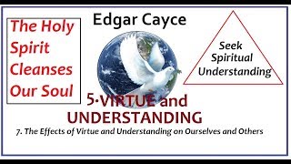 Edgar Cayce - 5. VIRTUE and UNDERSTANDING - 7. The Effects on Ourselves and Others - Final