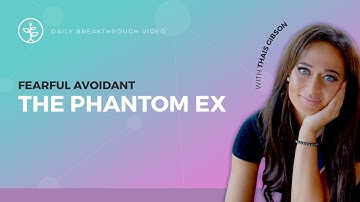 The Fearful Avoidant & The Phantom Ex
