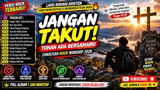 🔥 JANGAN TAKUT! TUHAN ADA BERSAMAMU 🙏 | Christian Rock Worship 2026 | Lagu Rohani Penguat Hati 1 Jam
