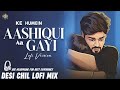 Aashiqui Aa Gayi | Relaxing Lo- FI Version | आशिकी आ गई || Hindi Lofi Relax & Chill 🌙