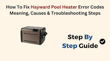 How To Fix Hayward Pool Heater Error Codes (Meaning, Causes & Troubleshooting Steps)