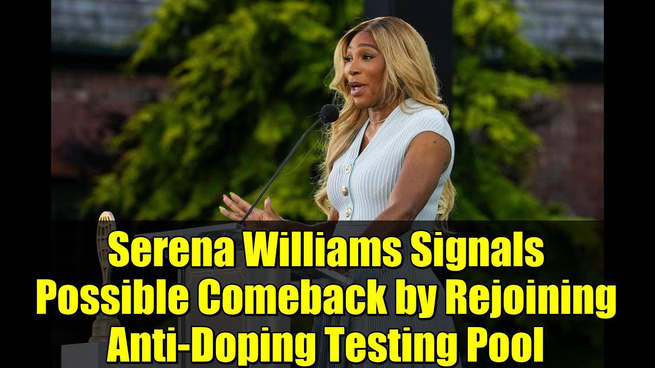 Serena Williams Signals Possible Comeback by Rejoining Anti-Doping Testing Pool