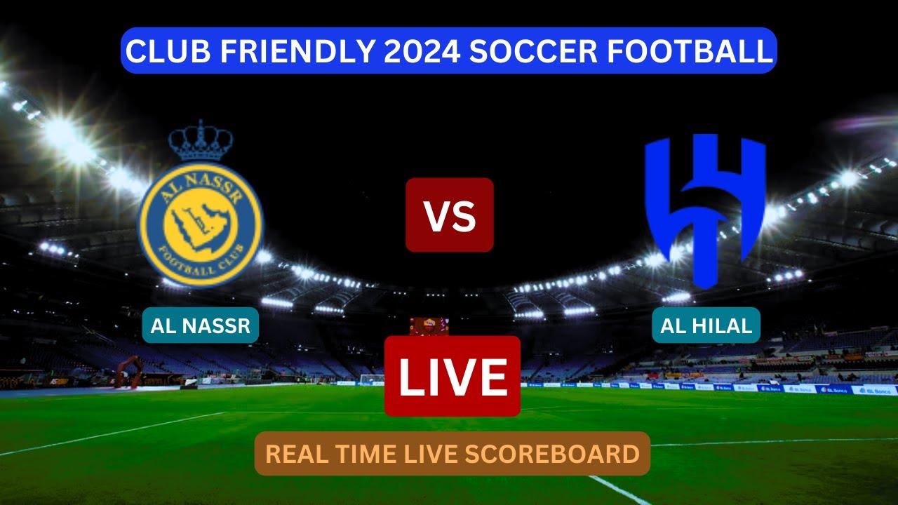 Al Nassr Vs Al Hilal LIVE Score UPDATE Today Club Friendly Soccer